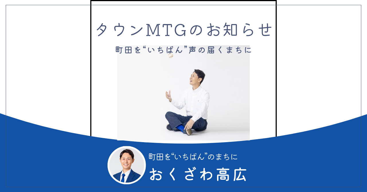 おくざわ高広タウンMTGのご案内-町田を"いちばん"声の届くまちにしよう！