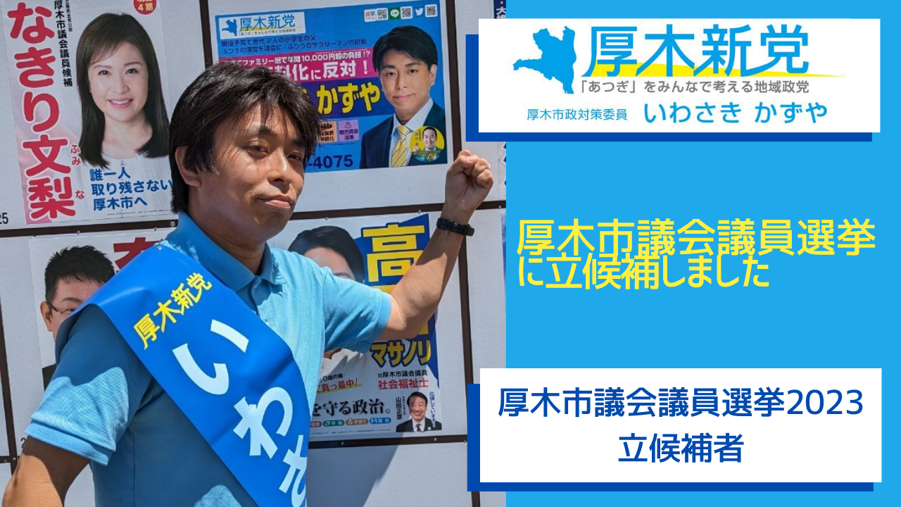 厚木市議会議員選挙2023候補者 立候補しました! いわさきかずや(イワサキカズヤ) | 選挙ドットコム 厚木市議会議員選挙2023候補者 立候補しました! いわさきかずや(イワサキカズヤ) | 選挙ドットコム